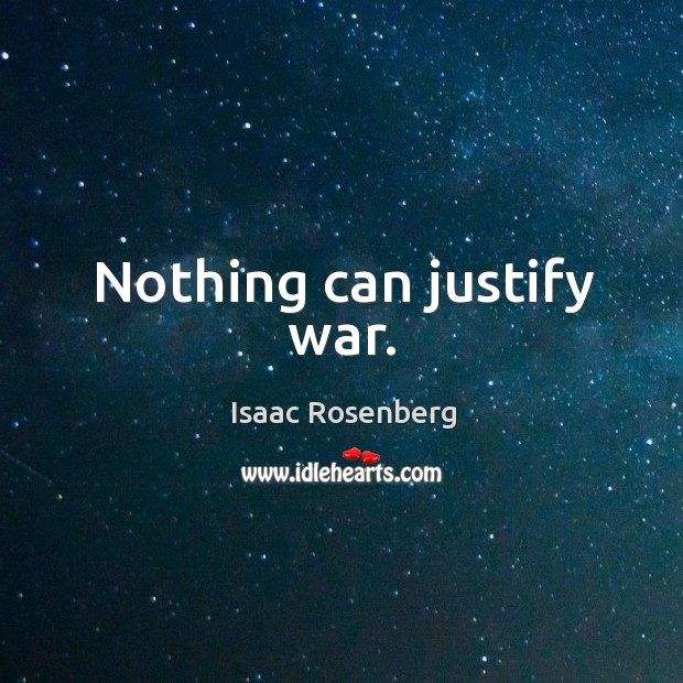 Nothing can justify war. Image