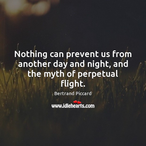 Nothing can prevent us from another day and night, and the myth of perpetual flight. 