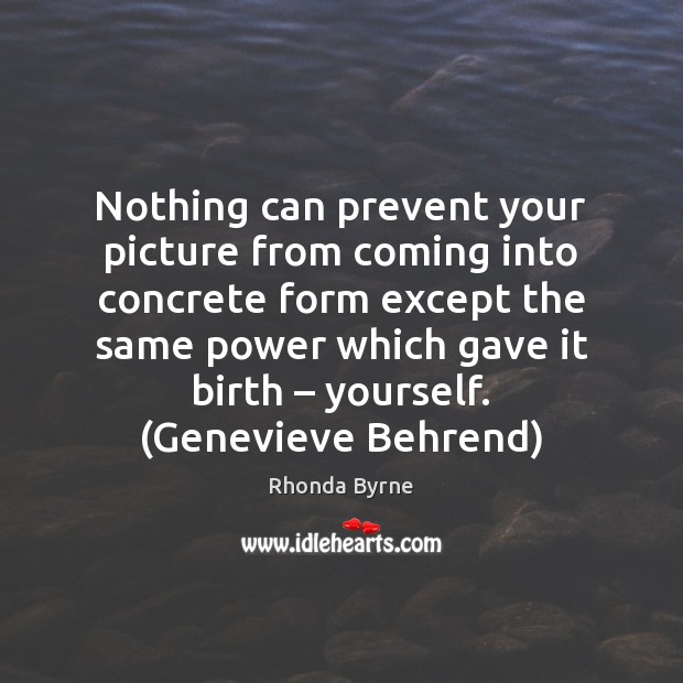 Nothing can prevent your picture from coming into concrete form except the Rhonda Byrne Picture Quote