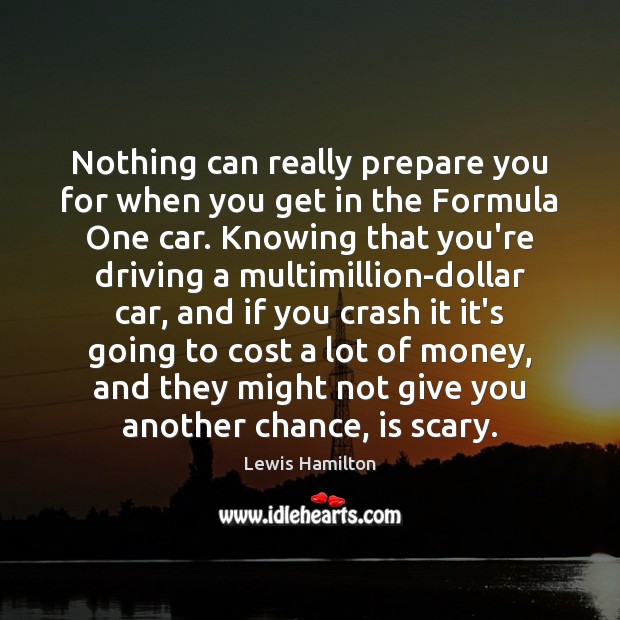Nothing can really prepare you for when you get in the Formula Lewis Hamilton Picture Quote