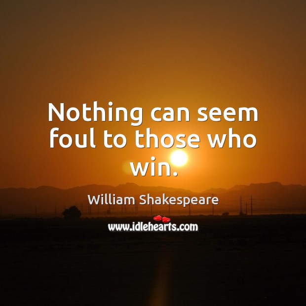Nothing can seem foul to those who win. William Shakespeare Picture Quote