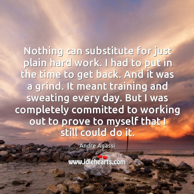 Nothing can substitute for just plain hard work. I had to put in the time to get back. Image