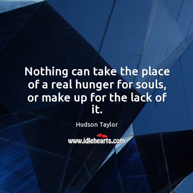 Nothing can take the place of a real hunger for souls, or make up for the lack of it. Hudson Taylor Picture Quote