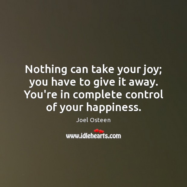 Nothing can take your joy; you have to give it away. You’re Joel Osteen Picture Quote