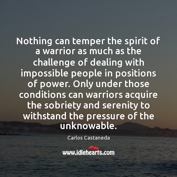 Nothing can temper the spirit of a warrior as much as the Carlos Castaneda Picture Quote