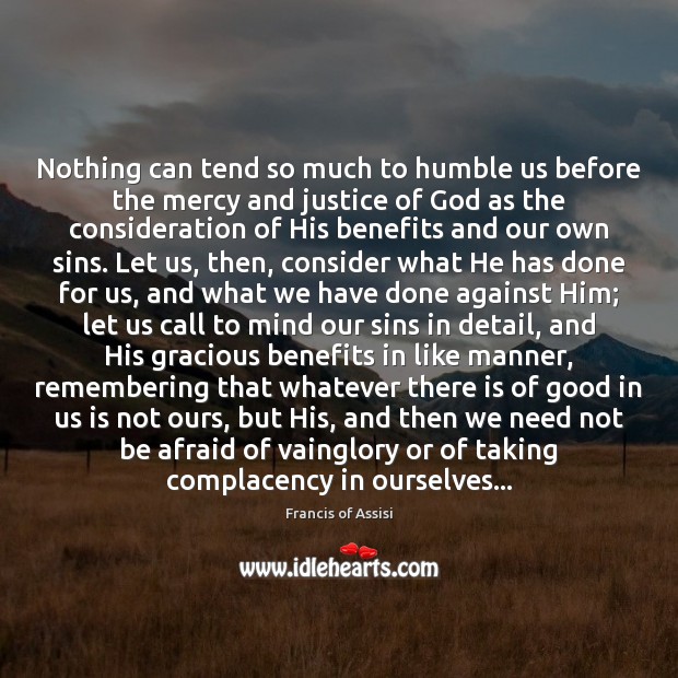 Nothing can tend so much to humble us before the mercy and Francis of Assisi Picture Quote