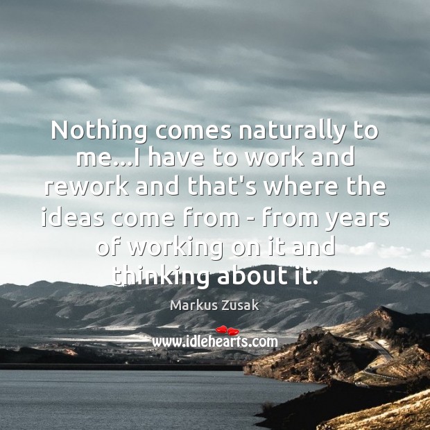 Nothing comes naturally to me…I have to work and rework and Markus Zusak Picture Quote