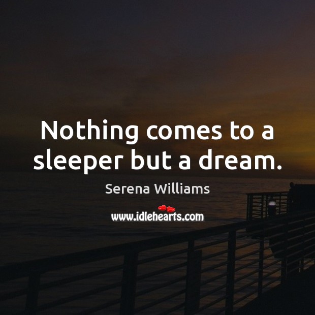 Nothing comes to a sleeper but a dream. Serena Williams Picture Quote