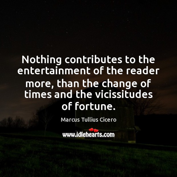 Nothing contributes to the entertainment of the reader more, than the change Marcus Tullius Cicero Picture Quote