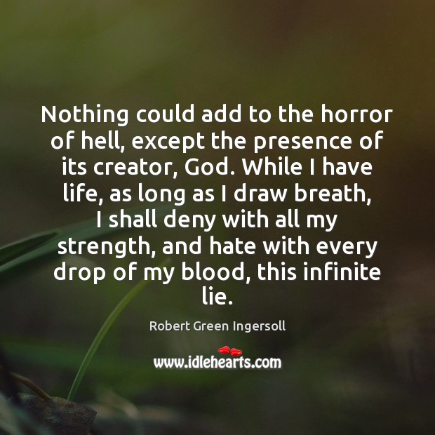 Nothing could add to the horror of hell, except the presence of Robert Green Ingersoll Picture Quote