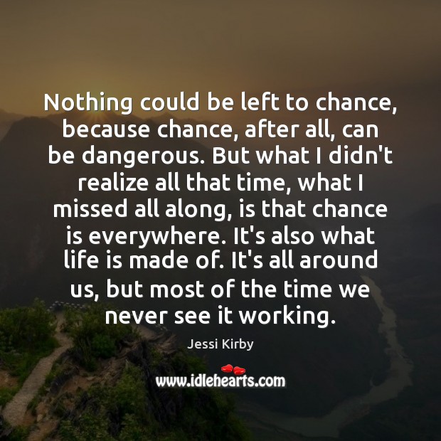 Nothing could be left to chance, because chance, after all, can be Realize Quotes Image