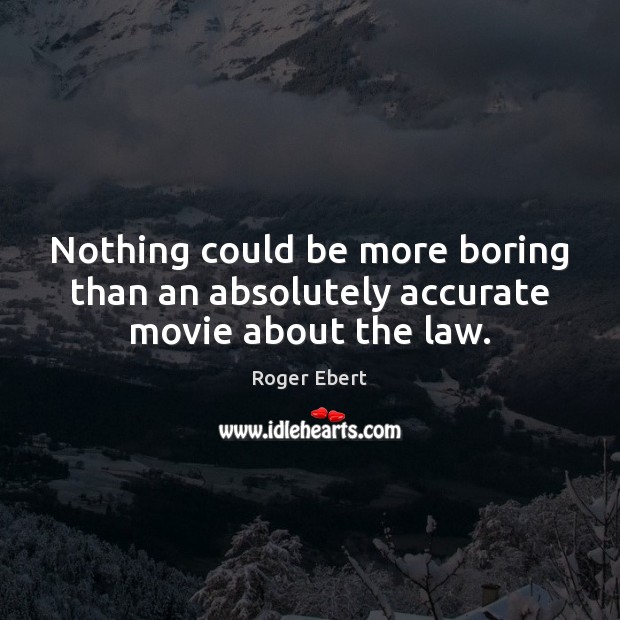 Nothing could be more boring than an absolutely accurate movie about the law. Roger Ebert Picture Quote