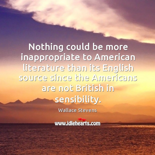 Nothing could be more inappropriate to american literature Wallace Stevens Picture Quote