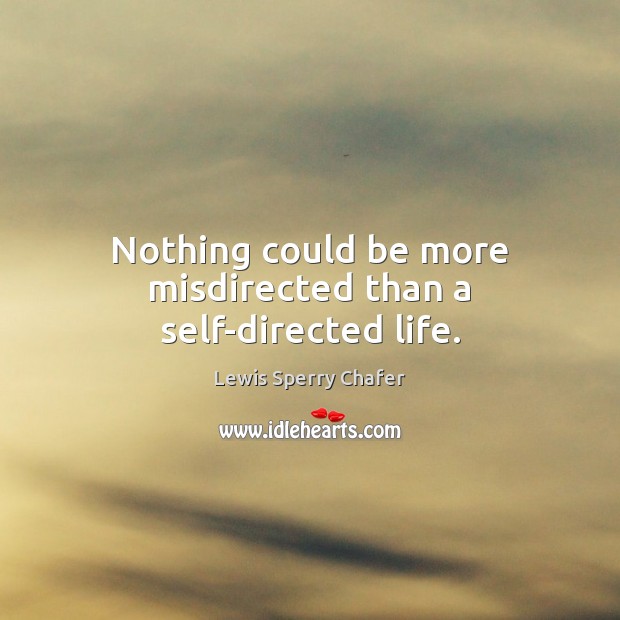 Nothing could be more misdirected than a self-directed life. Lewis Sperry Chafer Picture Quote