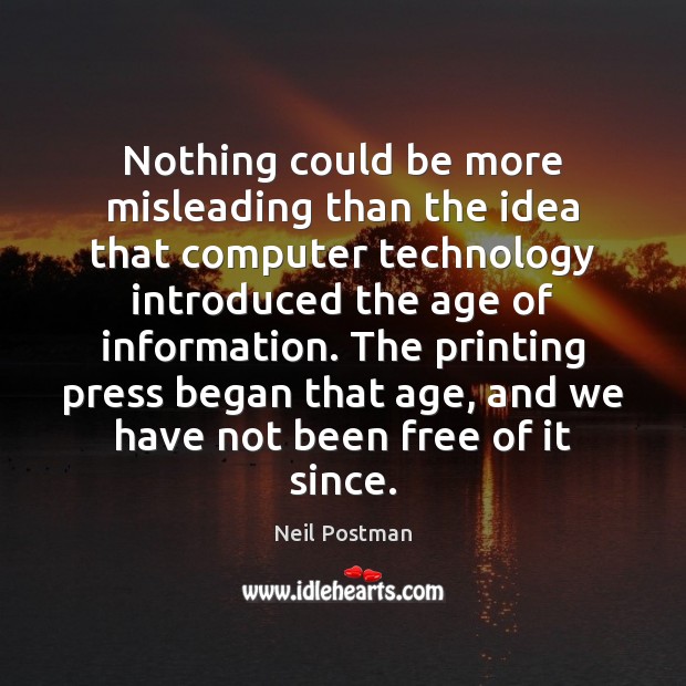 Nothing could be more misleading than the idea that computer technology introduced Neil Postman Picture Quote