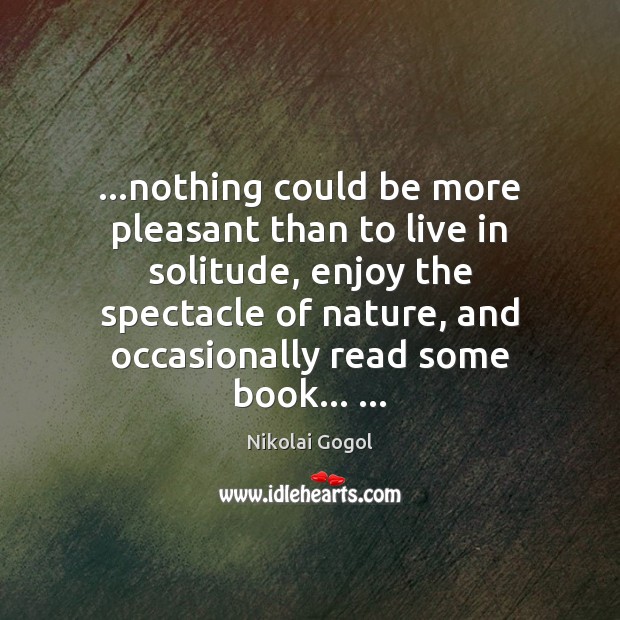 …nothing could be more pleasant than to live in solitude, enjoy the Nikolai Gogol Picture Quote