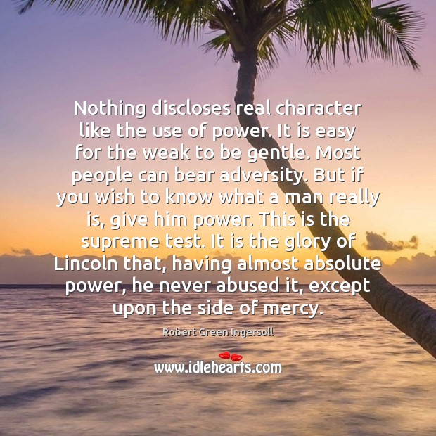 Nothing discloses real character like the use of power. It is easy Robert Green Ingersoll Picture Quote