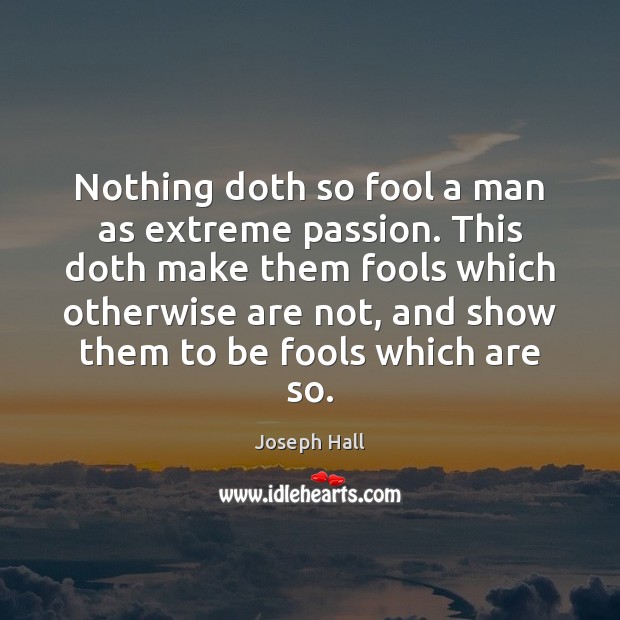 Nothing doth so fool a man as extreme passion. This doth make Joseph Hall Picture Quote