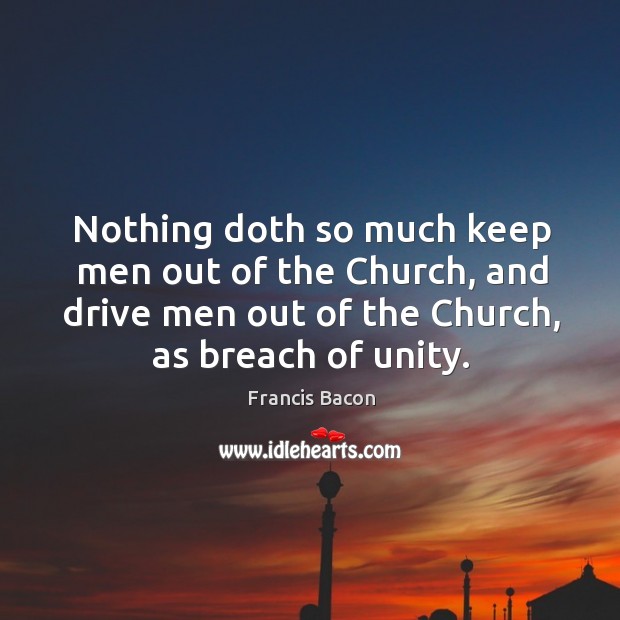 Nothing doth so much keep men out of the Church, and drive Image
