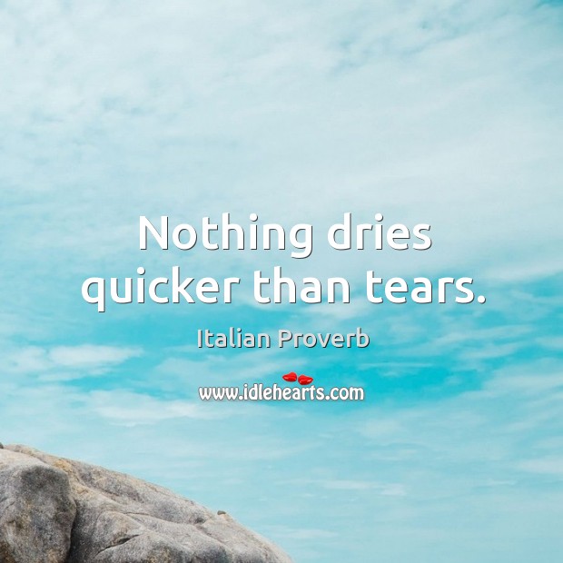 Nothing dries quicker than tears. Image