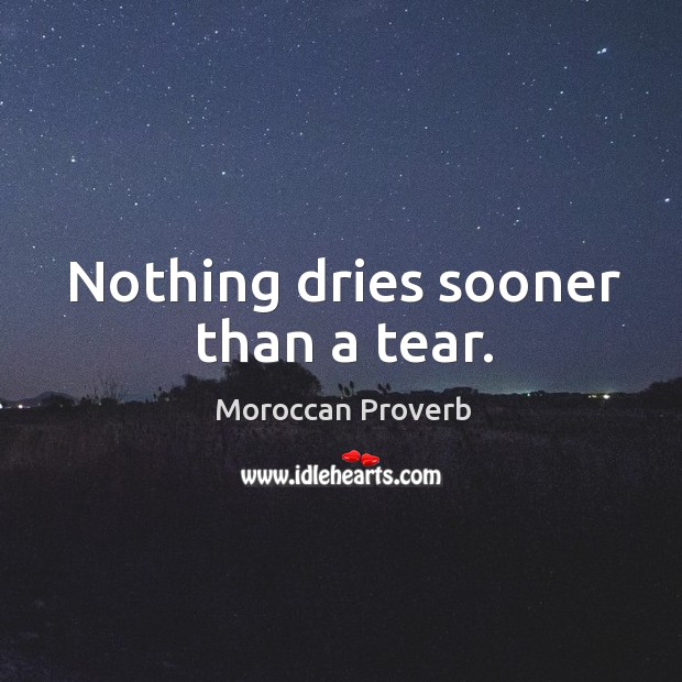 Nothing dries sooner than a tear. Moroccan Proverbs Image