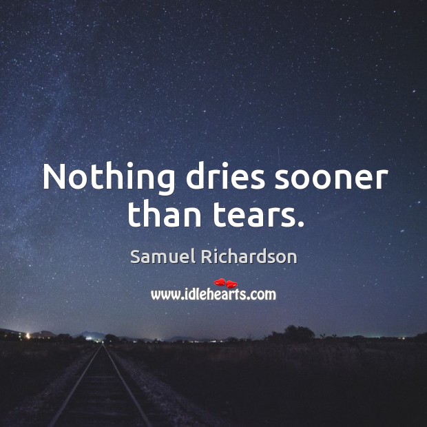 Nothing dries sooner than tears. Samuel Richardson Picture Quote