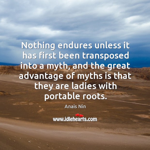 Nothing endures unless it has first been transposed into a myth, and Anais Nin Picture Quote