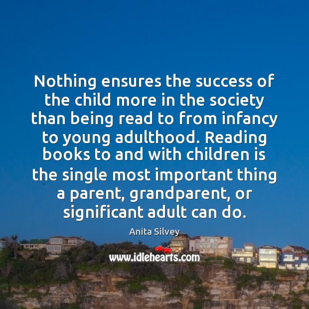 Nothing ensures the success of the child more in the society than Anita Silvey Picture Quote