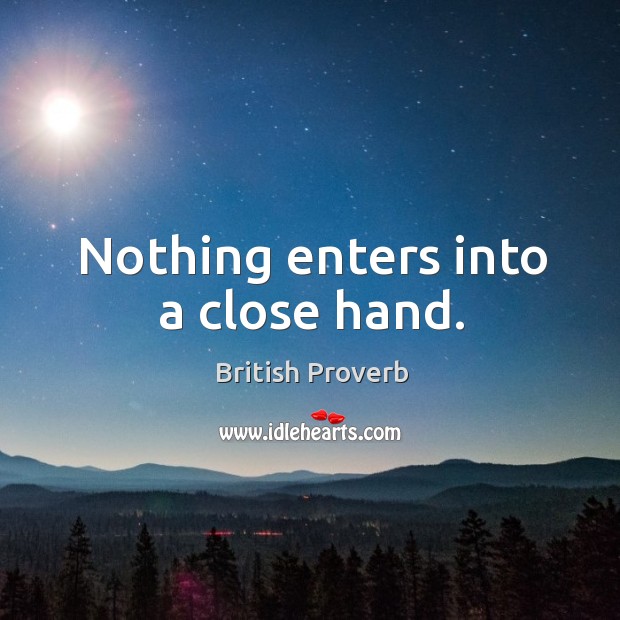 Nothing enters into a close hand. Image