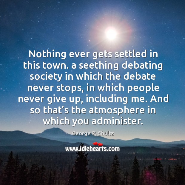 Nothing ever gets settled in this town. A seething debating society in which the debate never stops Image