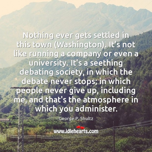 Nothing ever gets settled in this town (Washington). It’s not like running Never Give Up Quotes Image