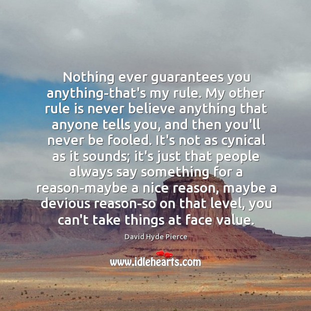 Nothing ever guarantees you anything-that’s my rule. My other rule is never Image