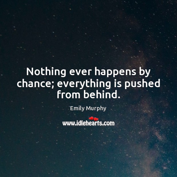 Nothing ever happens by chance; everything is pushed from behind. Chance Quotes Image
