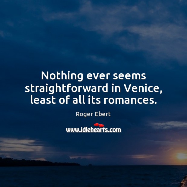 Nothing ever seems straightforward in Venice, least of all its romances. Roger Ebert Picture Quote