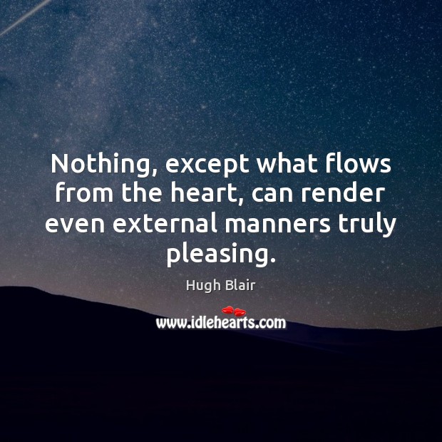 Nothing, except what flows from the heart, can render even external manners Image