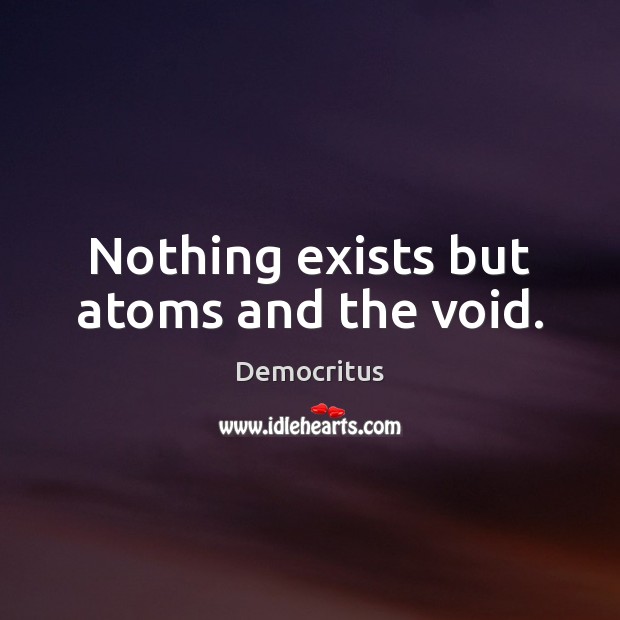 Nothing exists but atoms and the void. Democritus Picture Quote