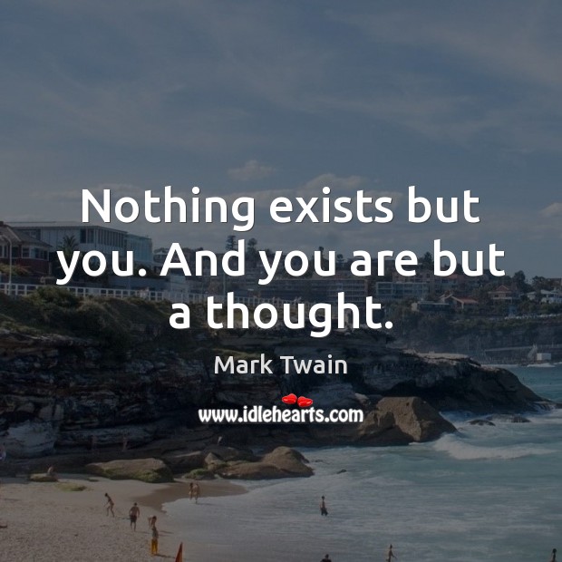 Nothing exists but you. And you are but a thought. Image