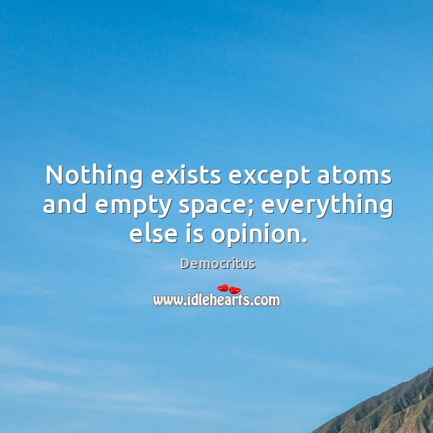 Nothing exists except atoms and empty space Democritus Picture Quote