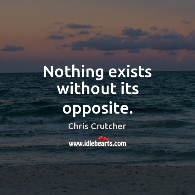 Nothing exists without its opposite. Image