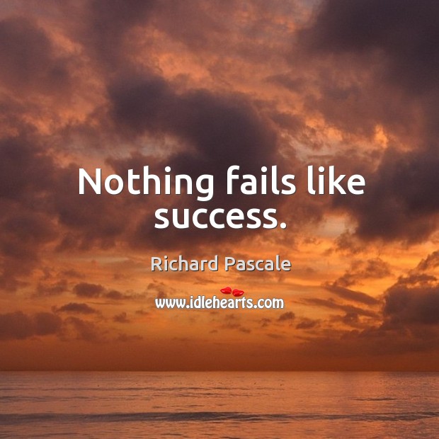 Nothing fails like success. Richard Pascale Picture Quote