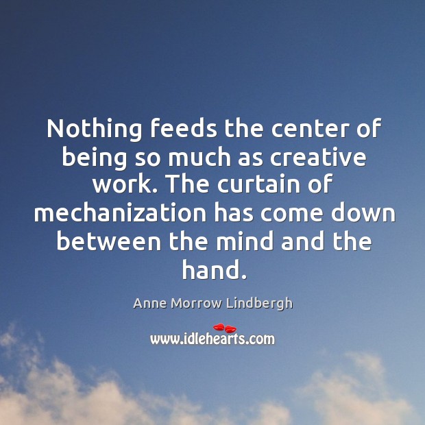 Nothing feeds the center of being so much as creative work. The Anne Morrow Lindbergh Picture Quote