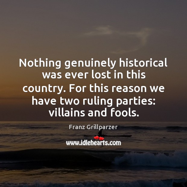 Nothing genuinely historical was ever lost in this country. For this reason Franz Grillparzer Picture Quote