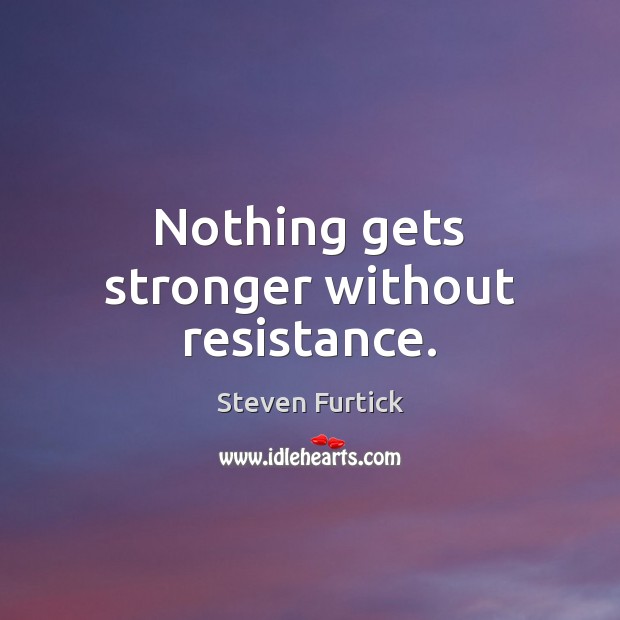 Nothing gets stronger without resistance. Steven Furtick Picture Quote