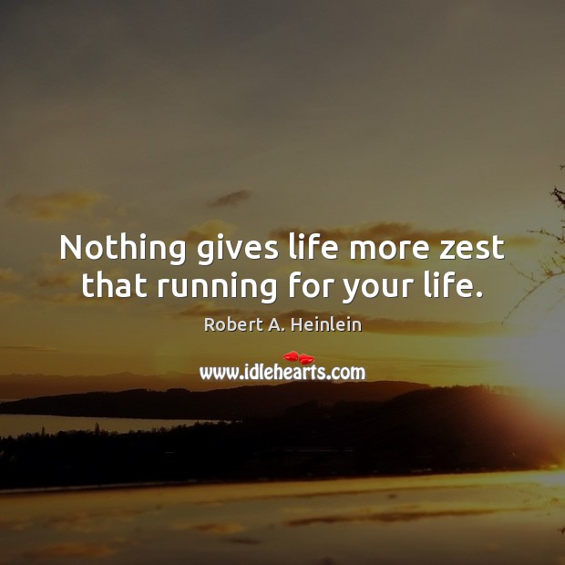 Nothing gives life more zest that running for your life. Robert A. Heinlein Picture Quote