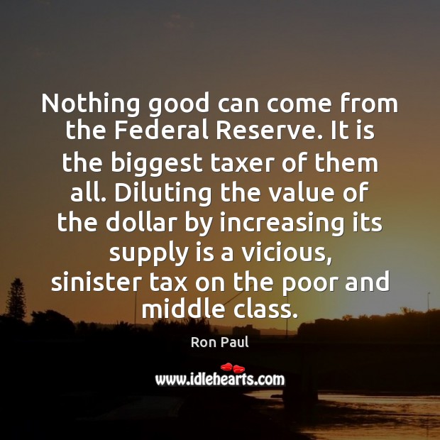Nothing good can come from the Federal Reserve. It is the biggest Ron Paul Picture Quote