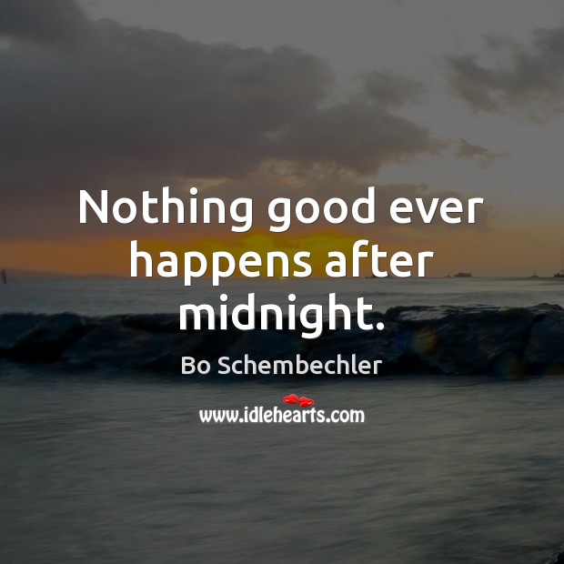 Nothing good ever happens after midnight. Bo Schembechler Picture Quote