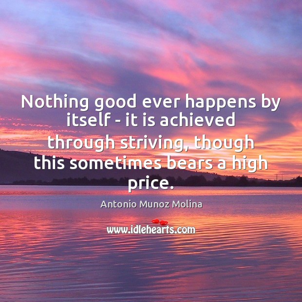 Nothing good ever happens by itself – it is achieved through striving, Antonio Munoz Molina Picture Quote