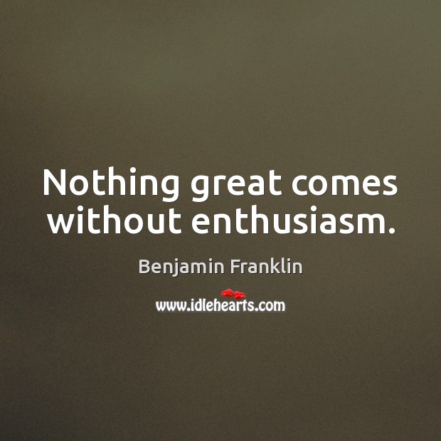 Nothing great comes without enthusiasm. Image