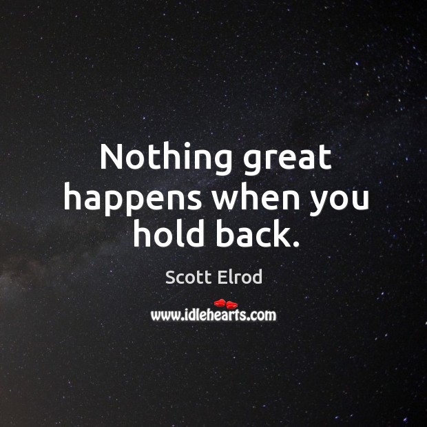Nothing great happens when you hold back. Image