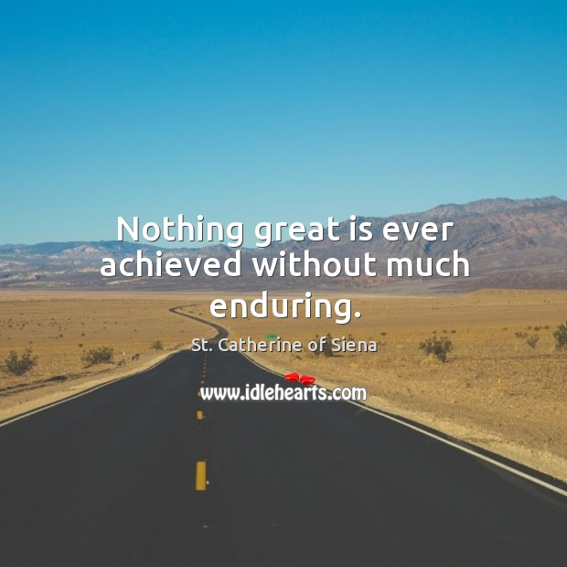 Nothing great is ever achieved without much enduring. Image